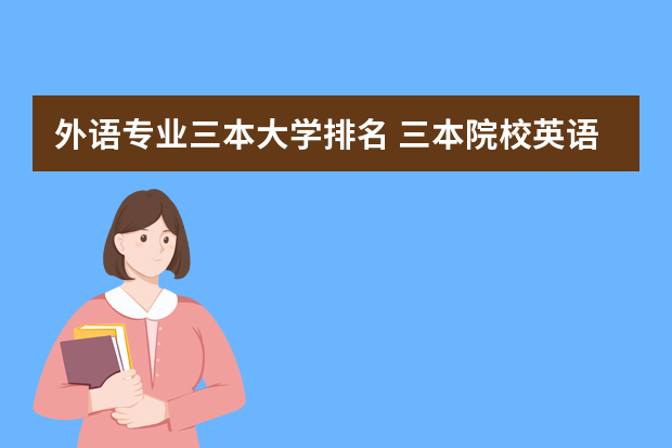 外语专业三本大学排名 三本院校英语专业排名